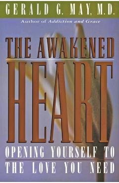 The Awakened Heart: Opening Yourself to the Love You Need - Gerald G. May