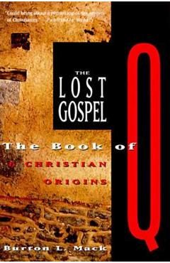 The Lost Gospel: The Book of Q and Christian Origins - Burton L. Mack