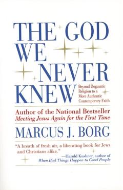 The God We Never Knew: Beyond Dogmatic Religion to a More Authenthic Contemporary Faith - Marcus J. Borg