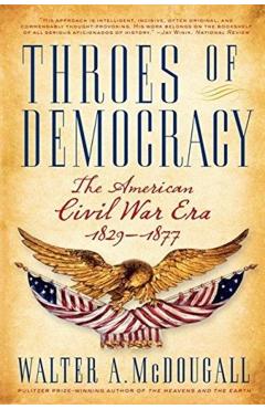 Throes of Democracy: The American Civil War Era, 1829-1877 - Walter A. Mcdougall