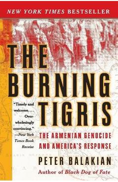 The Burning Tigris: The Armenian Genocide and America\'s Response - Peter Balakian