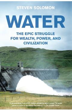 Water: The Epic Struggle for Wealth, Power, and Civilization - Steven Solomon