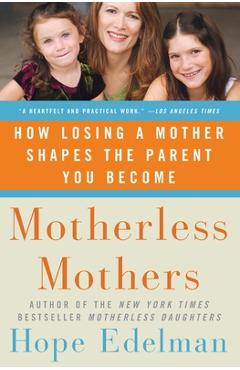 Motherless Mothers: How Losing a Mother Shapes the Parent You Become - Hope Edelman