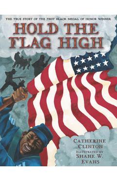 Hold the Flag High: The True Story of the First Black Medal of Honor Winner - Catherine Clinton