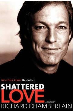 Shattered Love: A Memoir - Richard Chamberlain