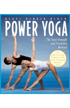 Power Yoga: The Total Strength and Flexibility Workout - Beryl Bender Birch