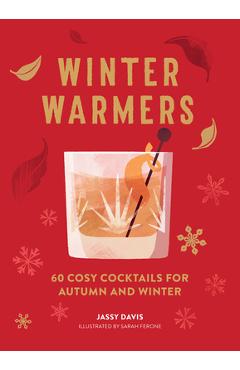 Winter Warmers: 60 Cosy Cocktails for Autumn and Winter - Jassy Davis