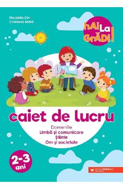 Hai la gradi! Limba si comunicare, stiinte, om si societate 2-3 ani - Nicoleta Din, Cristiana Mate