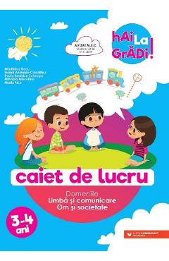 Hai la gradi! Limba si comunicare. Om si societate 3-4 ani - Paula Beratrice Scheopu, Madalina Radu, Ioana Andreea Ciocalteu, Mihaela Macelaru, Maria Ricu - PARALELA 45