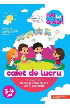 Hai la gradi! Limba si comunicare, Om si societate 3-4 ani - Madalina Radu, Ioana Andreea Ciocalteu