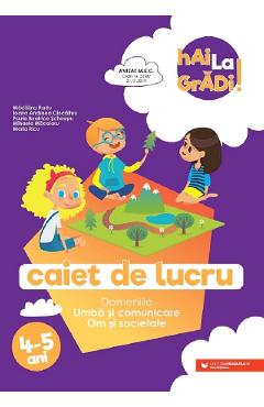 Hai la gradi! Limba si comunicare, Om si societate 4-5 ani - Madalina Radu, Ioana Andreea Ciocalteu