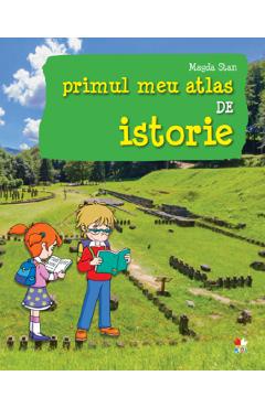 Primul meu atlas de istorie - Magda Stan