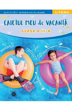 Caietul meu de vacanta - Clasa 3 - LITERA EDUCATIONAL