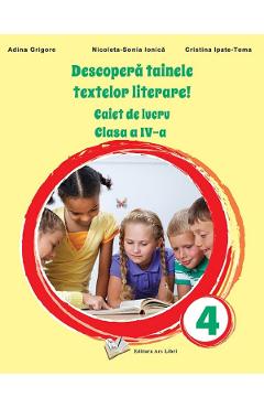 Descopera tainele textelor literare! - Clasa 4 - Caiet de lucru - Adina Grigore, Nicoleta-Sonia Ionica, Cristina Ipate-Toma