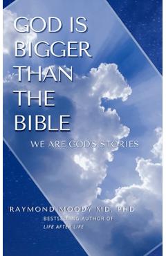 God Is Bigger Than the Bible - Raymond Moody