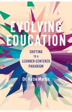 Evolving Education: Shifting to a Learner-Centered Paradigm - Katie Martin