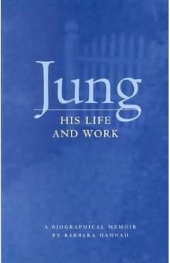 Jung: His Life and Work, a Biographical Memoir - Barbara Hannah