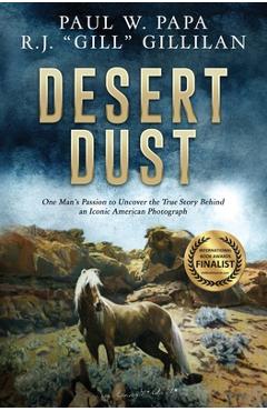 Desert Dust: One Man\'s Passion to Uncover the True Story Behind an Iconic American Photograph - Paul W. Papa