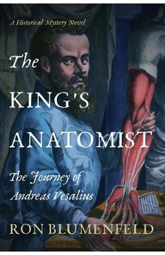 The King\'s Anatomist: The Journey of Andreas Vesalius - Ron Blumenfeld