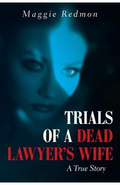 Trials of a Dead Lawyer\'s Wife: A True Story - Maggie Redmon