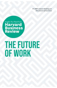 The Future of Work: The Insights You Need from Harvard Business Review - Harvard Business Review