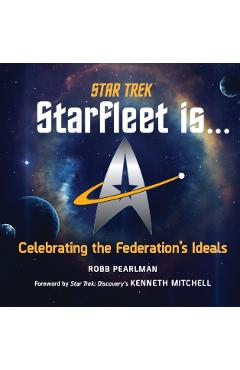 Star Trek: Starfleet Is...: Celebrating the Federation's Ideals - Robb Pearlman