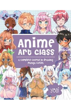 Anime Art Class: A Complete Course in Drawing Manga Cuties - Yoai