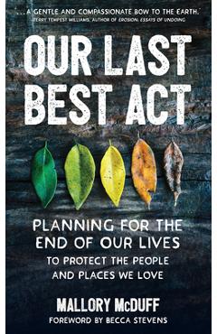 Our Last Best ACT: Planning for the End of Our Lives to Protect the People and Places We Love - Mallory Mcduff