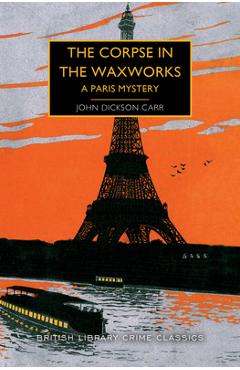 The Corpse in the Waxworks: A Paris Mystery - John Dickson Carr