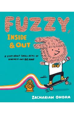 Fuzzy, Inside and Out: A Story about Small Acts of Kindness and Big Hair - Zachariah Ohora