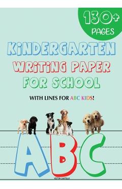 Kindergarten writing paper for School: 130 Blank handwriting practice paper with lines for ABC kids (Giant Print edition) - Victor I. Castillo