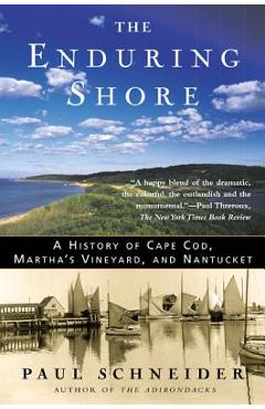 The Enduring Shore: A History of Cape Cod, Martha\'s Vineyard, and Nantucket - Paul Schneider