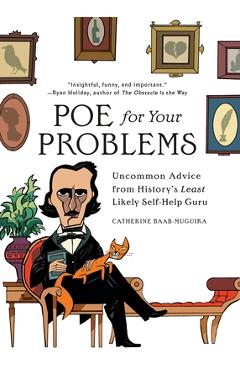 Poe for Your Problems: Uncommon Advice from History\'s Least Likely Self-Help Guru - Catherine Baab-muguira