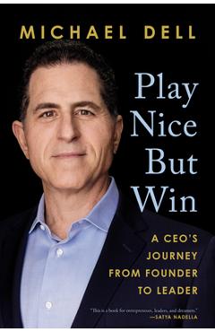 Play Nice But Win: A Ceo\'s Journey from Founder to Leader - Michael Dell