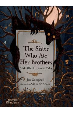 The Sister Who Ate Her Brothers: And Other Gruesome Tales - Jen Campbell