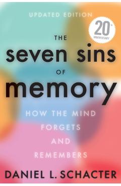 The Seven Sins of Memory Updated Edition: How the Mind Forgets and Remembers - Daniel L. Schacter