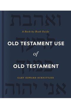 Old Testament Use of Old Testament: A Book-By-Book Guide - Gary Edward Schnittjer