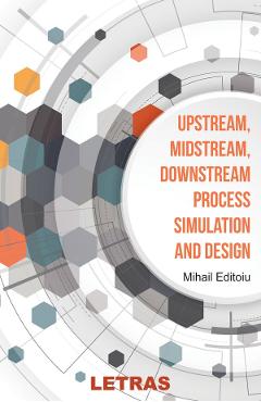 eBook Upstream, Midstream, Downstream Process simulation and Design - Mihail Editoiu