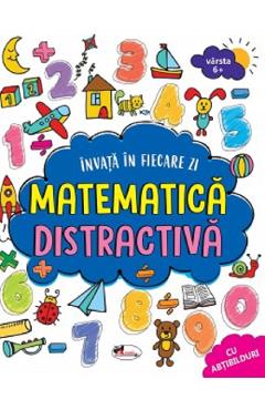 Invat in fiecare zi: Matematica distractiva 6 ani+