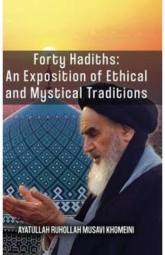 Forty Hadiths: An Exposition Of Ethical And Mystical Traditions - Ruhollah Khomeini
