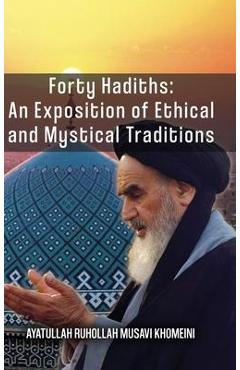 Forty hadiths: an exposition of ethical and mystical traditions - ruhollah khomeini