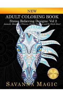 Adult Coloring Book: Stress Relieving Designs Animals, Mandalas, Flowers, Paisley Patterns And So Much More! (Volume 2) - Savanna Magic