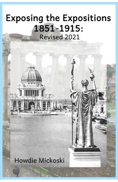 Exposing the Expositions 1851-1915- Revised 2021 - Howdie Mickoski