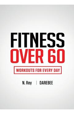Fitness Over 60: Workouts For Every Day - N. Rey