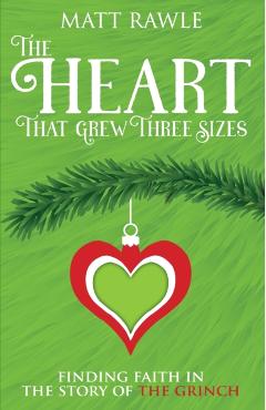 The Heart That Grew Three Sizes: Finding Faith in the Story of the Grinch - Matthew Rawle