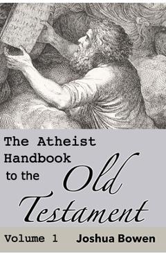 The Atheist Handbook to the Old Testament - Joshua Aaron Bowen
