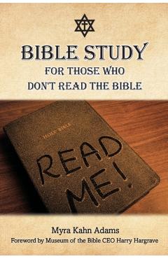 Bible Study For Those Who Don't Read The Bible - Myra Kahn Adams