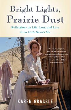 Bright Lights, Prairie Dust: Reflections on Life, Loss, and Love from Little House\'s Ma - Karen Grassle