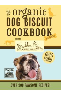 The Organic Dog Biscuit Cookbook (the Revised & Expanded Third Edition), 3: Featuring Over 100 Pawsome Recipes from the Bubba Rose Biscuit Company! (D - Jessica Disbrow Talley