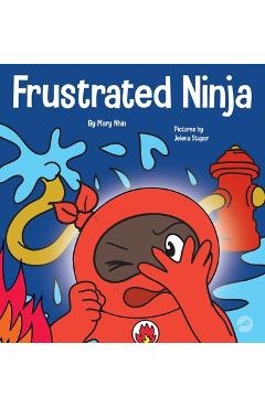 Frustrated ninja: a social, emotional children's book about managing hot emotions - mary nhin